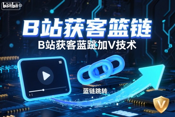 B站获客篮链跳转加V技术，B站获客蓝链跳转技术-校睿铺