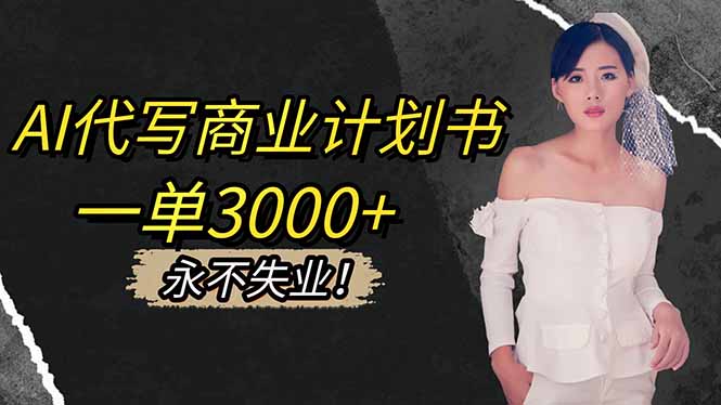 AI代写商业计划书，一单3000+，提供接单渠道，主打长期稳定，永不失业-校睿铺