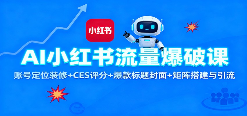 AI小红书流量爆破课：账号定位装修+CES 评分+爆款标题封面+矩阵搭建与引流-校睿铺