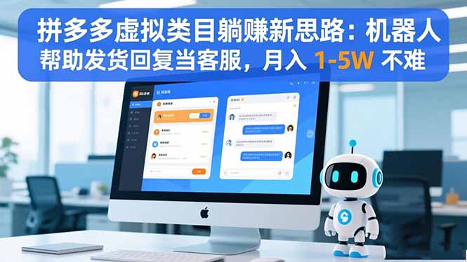 拼多多虚拟类目躺赚新思路：机器人帮助发货回复当客服，月入 1-5W 不难-校睿铺