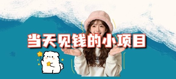 当天能收益的3个小项目拆解_包括平台+操作流程-校睿铺