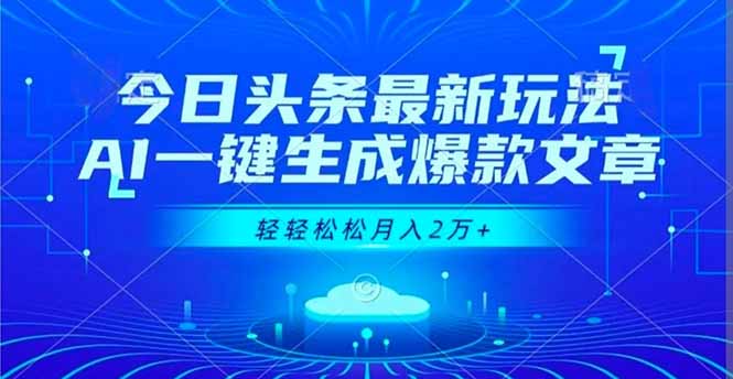 今日头条最新玩法，AI一键生成爆款文章，轻轻松松月入2万+-校睿铺