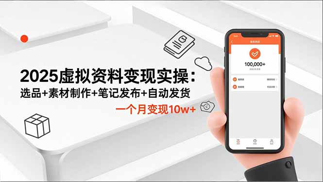 2025虚拟资料变现实操：选品+素材制作+笔记发布+自动发货，一个月变现10w+-校睿铺