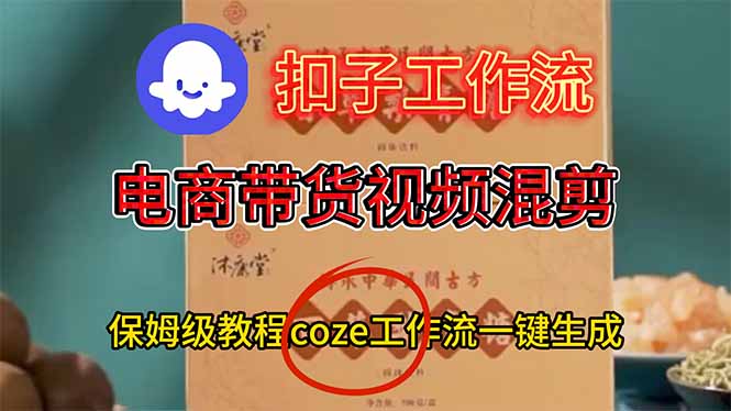 电商带货视频一键混剪，保姆级都系COZE工作流一键生成-校睿铺