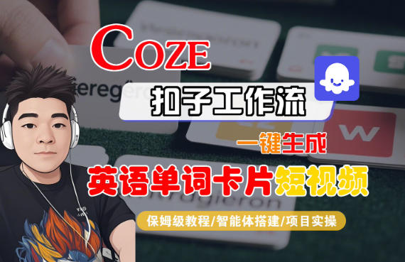 Coze扣子智能体工作流一键生成“英语单词卡片“短视频，全流程保姆级教学-校睿铺