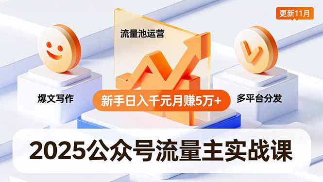 2025公众号流量主实战课，爆文写作、流量池运营、多平台分发，新手日入千元月赚5万+更新11月-校睿铺