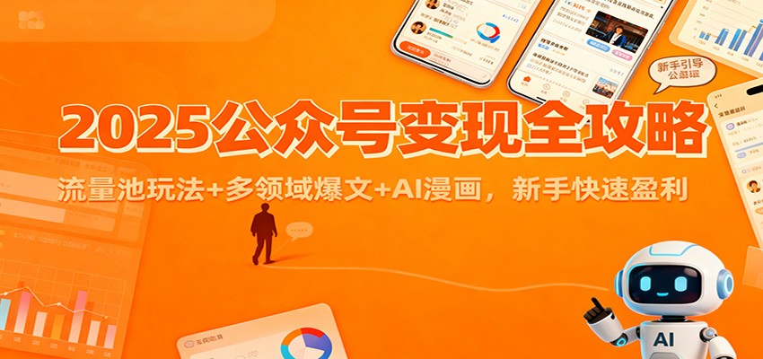 2025公众号变现全攻略：流量池玩法+多领域爆文+AI漫画，新手快速盈利-校睿铺