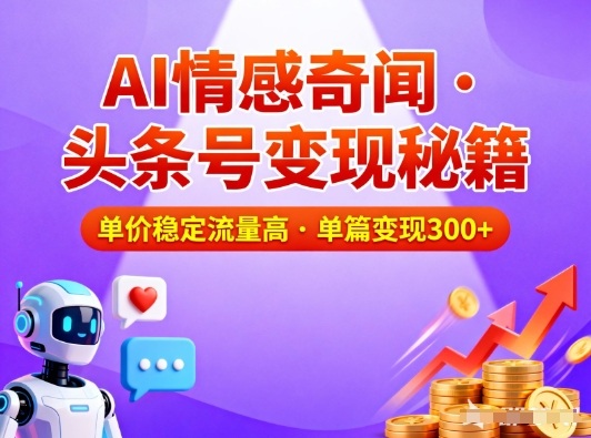 头条号做AI情感奇闻内容，单价稳定流量高，一篇变现3张-校睿铺