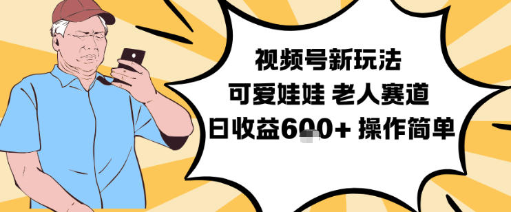 视频号新玩法，可爱娃娃视频制作教学，老人赛道，日收益6张+操作简单-校睿铺