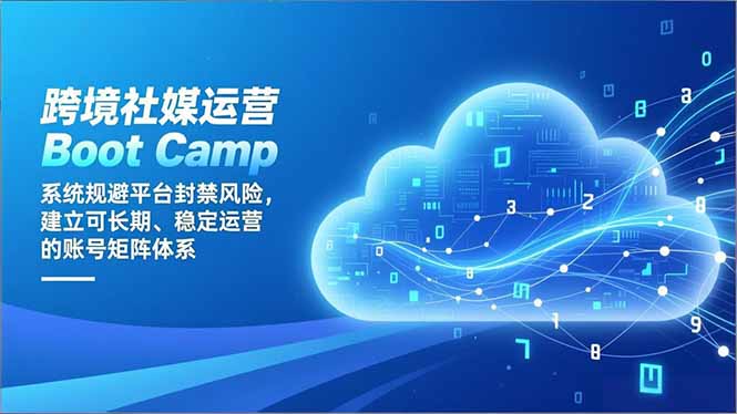 跨境社媒运营Boot Camp：系统规避平台封禁风险，建立可长期、稳定运营的账号矩阵体系-校睿铺