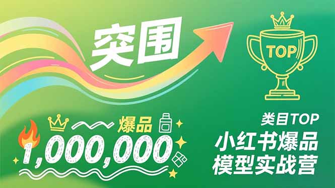 小红书爆品模型实战营，从新品突围到成为类目TOP，可复制路径，打造多个营收百万级爆品-校睿铺