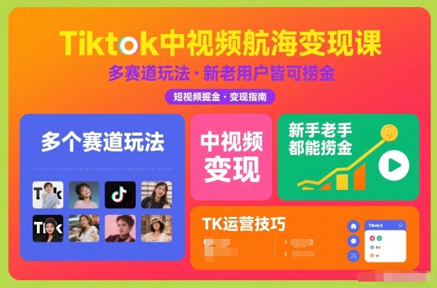 Tiktok中视频航海变现课，多个赛道玩法，新手老手都能在TK中视频捞金-校睿铺