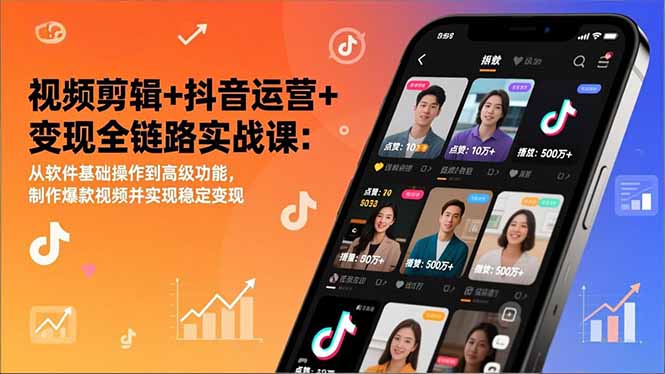 视频剪辑+抖音运营+变现全链路实战课：从软件基础操作到高级功能，制作爆款视频并实现稳定变现-校睿铺