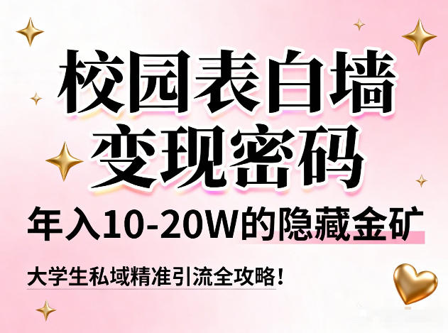 校园表白墙变现密码，年入10-20W的隐藏金矿，大学生私域精准引流全攻略！-校睿铺