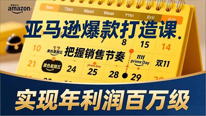 亚马逊爆款打造课，大促节点、全年规划、淡旺季打法，把握销售节奏，实现年利润百万级-校睿铺