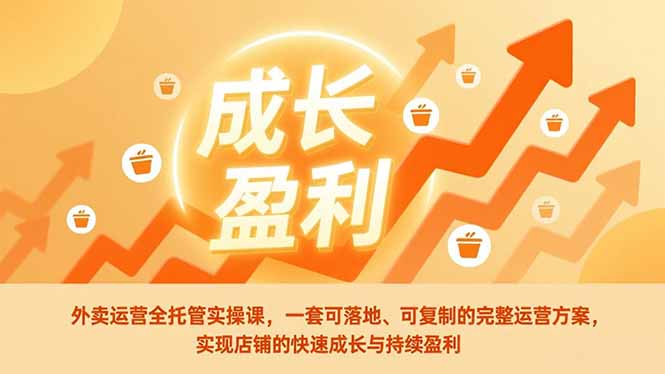 外卖运营全托管实操课，一套可落地、可复制的完整运营方案，实现店铺的快速成长与持续盈利-校睿铺