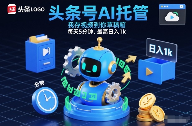头条号AI托管，我存视频到你草稿箱，每天5分钟，最高日入1k【揭秘】-校睿铺
