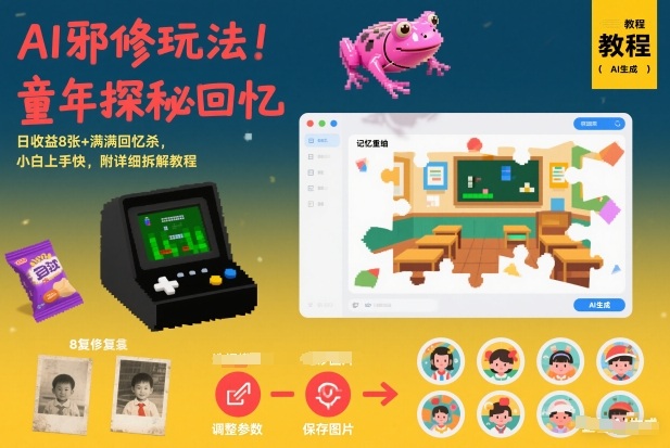 AI邪修玩法，童年探秘回忆，日收益8张+满满回忆杀，小白上手快，附详细拆解教程-校睿铺