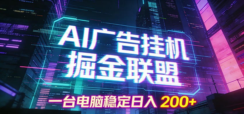 AI广告挂机掘金联盟项目，一台电脑稳定日入200+-校睿铺