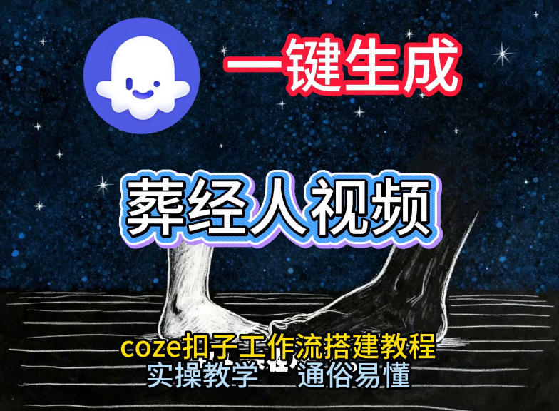 通过Coze工作流，一键生成《葬经人》爆火短视频，实操搭建教学课，通俗易懂-校睿铺