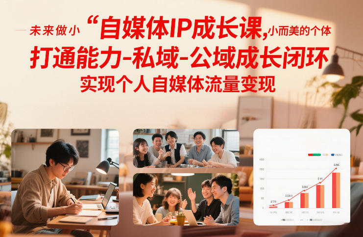 自媒体IP成长课，未来做小而美的个体，打通能力-私域-公域成长闭环，实现个人自媒体流量变现-校睿铺