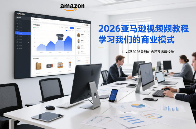 2026亚马逊视频教程，学习我们的商业模式，以及2026最新的选品及运营经验-校睿铺