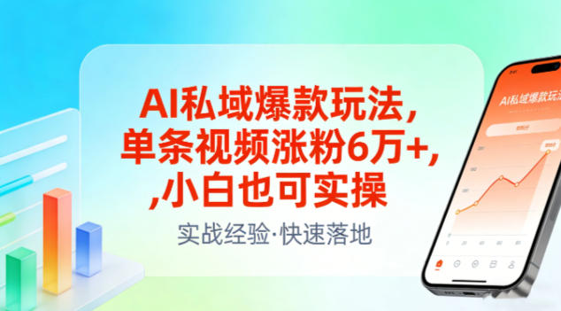AI私域爆款玩法，单条视频涨粉6W+，小白也可实操-校睿铺