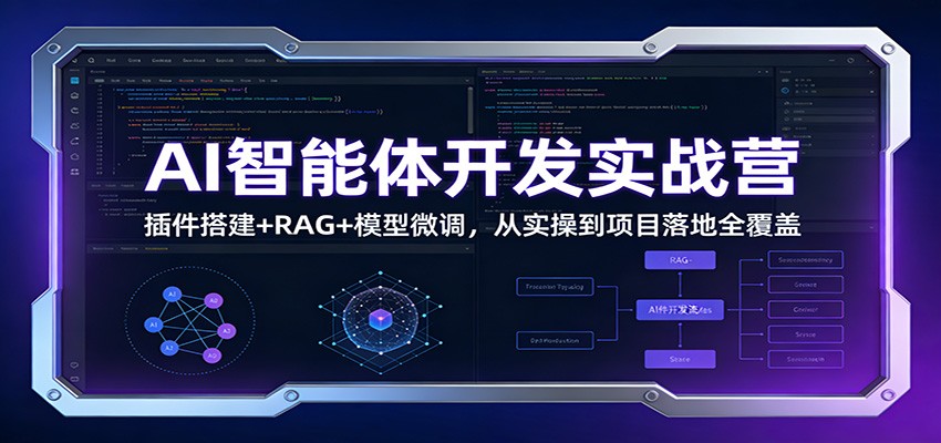 AI智能体开发实战营：插件搭建+RAG+模型微调，从实操到项目落地全覆盖-校睿铺