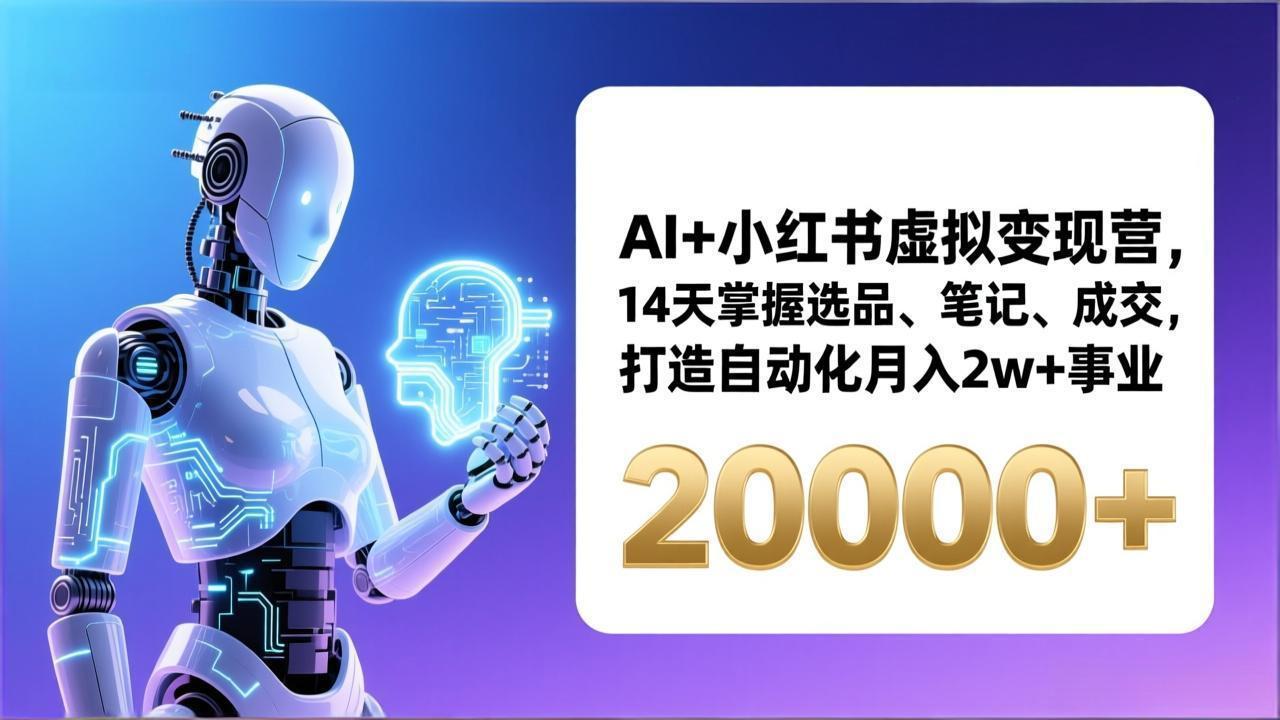 AI+小红书虚拟变现营，14天掌握选品、笔记、成交，打造自动化月入2w+事业(更新-校睿铺