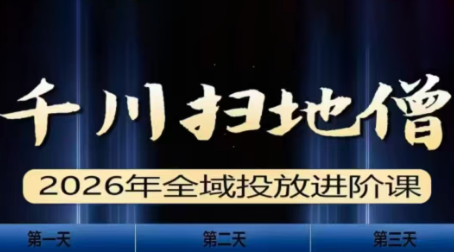 千川扫地僧2026全域投放进阶课(1月23-25号线下课)【音频+字幕】-校睿铺