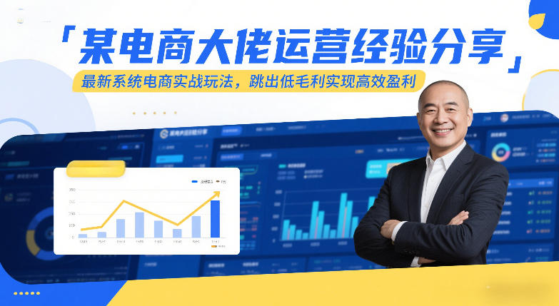 某电商大佬运营经验分享，最新系统电商实战玩法，跳出低毛利实现高效盈利-校睿铺