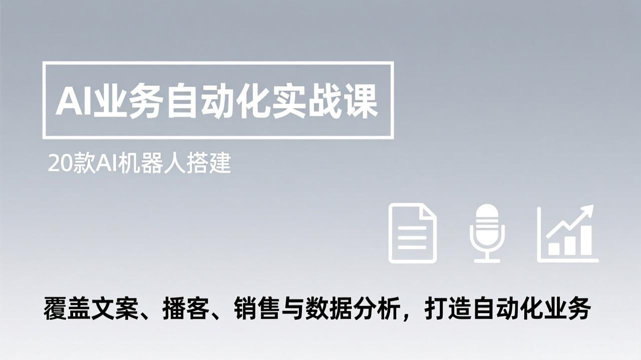 AI业务自动化实战课，20款AI机器人搭建，覆盖文案、播客、销售与数据分析，打造自动化业务-校睿铺