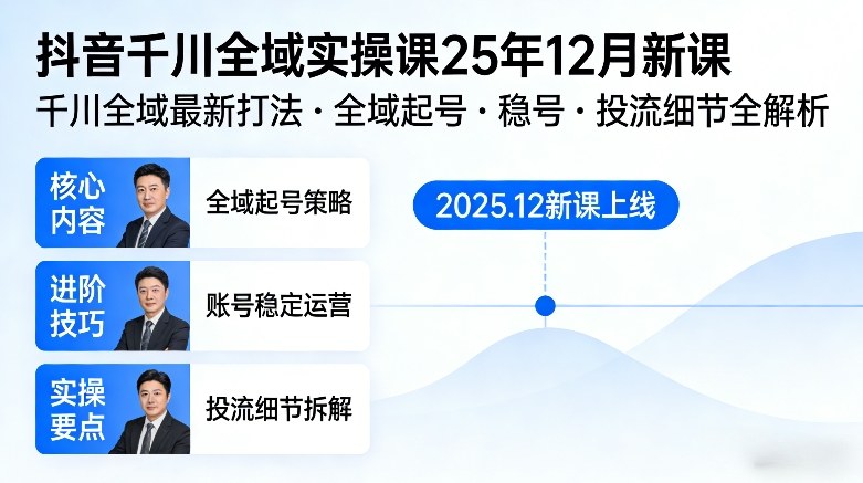 抖音千川全域全域实操课25年12月新课，千川全域最新打法，全域起号，稳号，投流细节全部都有-校睿铺