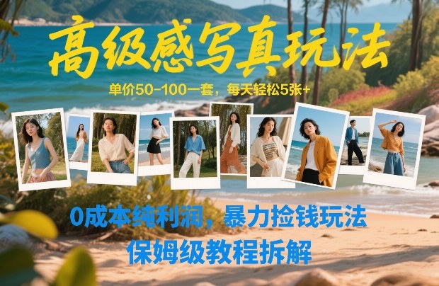 高级感写真玩法，单价50-100一套，每天轻松5张+，0成本纯利润，暴力捡钱玩法，保姆级教程拆解-校睿铺