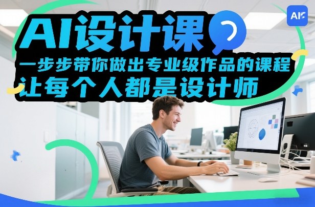 AI设计课，一步步带你做出专业级作品的课程，让每个人都是设计师-校睿铺