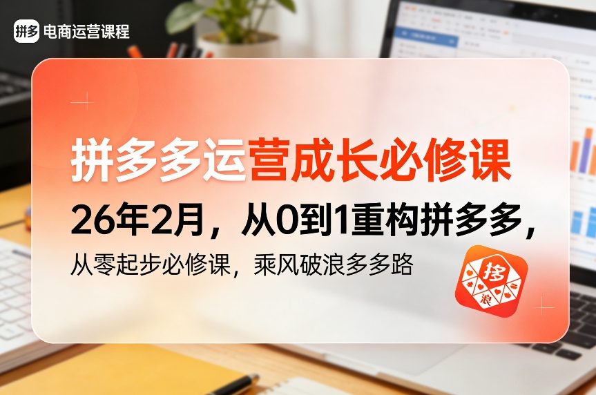 拼多多运营成长必修课26年2月，从0到1重构拼多多，从零起步必修课，乘风破浪多多路-校睿铺