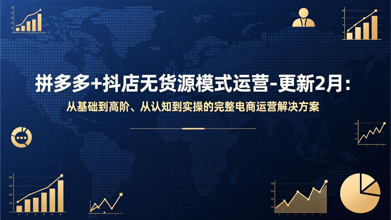 拼多多+抖店无货源模式运营-更新2月：从基础到高阶、从认知到实操的完整电商运营解决方案-校睿铺