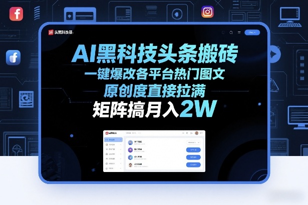 AI黑科技头条搬砖，一键爆改各平台热门图文，原创度直接拉满，矩阵搞月入2W+【揭秘】-校睿铺