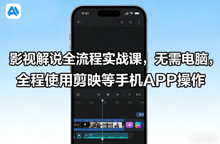影视解说全流程实战课，无需电脑，全程使用剪映等手机APP操作-校睿铺