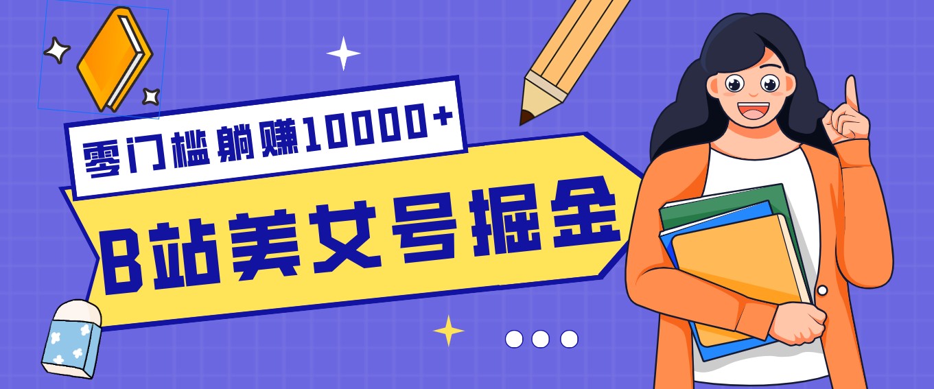B站美女号掘金秘籍：网盘拉新躺赚10000+，玩法稳定新手也能做的长期副业-校睿铺