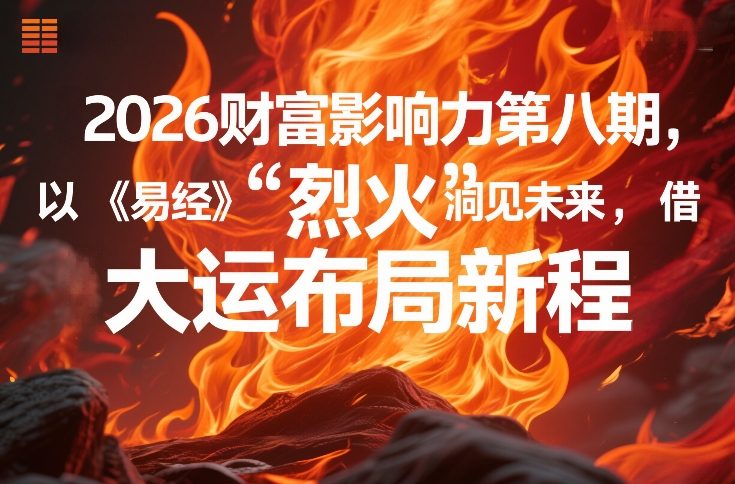 2026财富影响力第八期，以《易经》智慧洞见未来，借“离火”大运布局新程-校睿铺