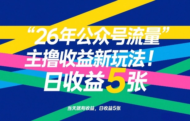 26年公众号流量主撸收益新玩法，当天就有收益，日收益5张-校睿铺