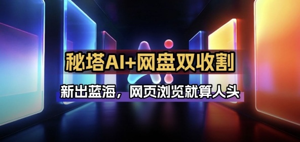 秘塔AI项目拆解_AI智能体配合网盘拉新项目双倍收割打法-校睿铺