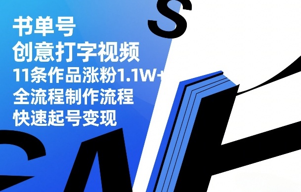 书单号创意打字视频，11条作品涨粉1.1W+，全流程制作流程，快速起号变现-校睿铺