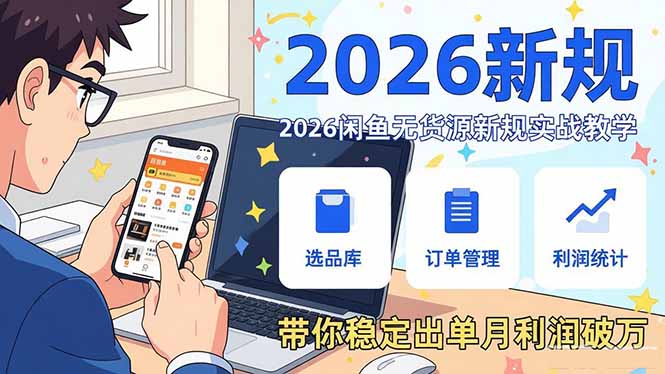 2026闲鱼无货源新规实战教学，从零基础搭建账号到选品上架运营，带你稳定出单月利润破万-校睿铺