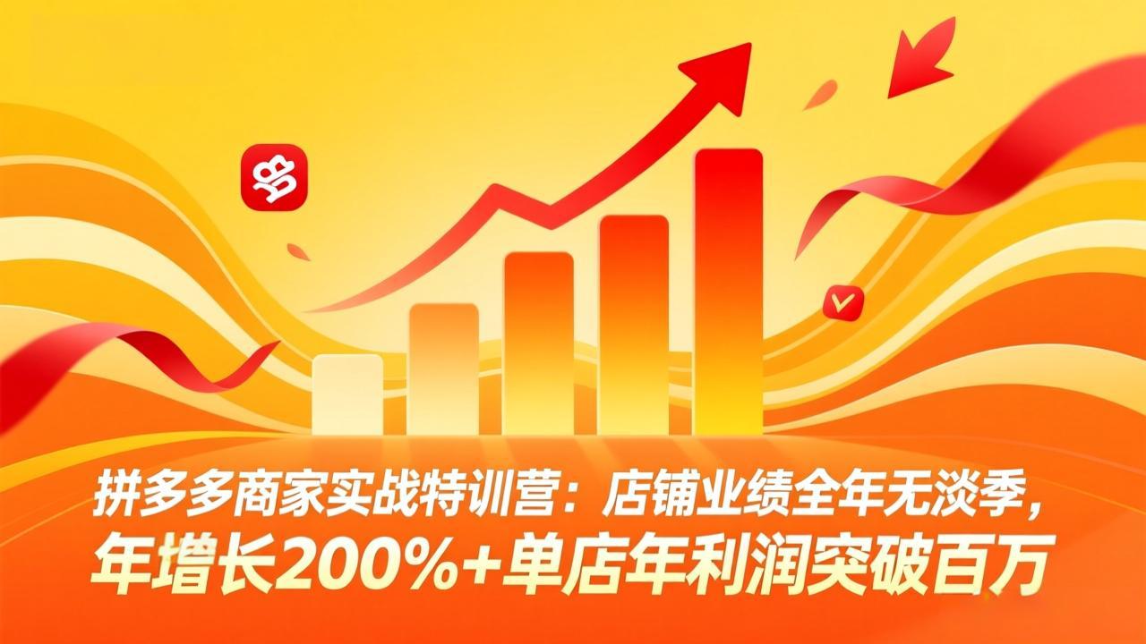 拼多多商家实战特训营：店铺业绩全年无淡季，年增长200%+单店年利润突破百万(26年3月更新-校睿铺