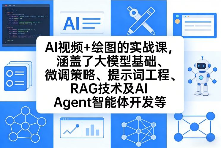 AI视频+绘图的实战课，涵盖了大模型基础、微调策略、提示词工程、RAG技术及AI Agent智能体开发等(更新)-校睿铺