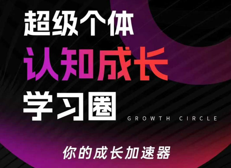 超级个体认知成长学习圈，你的成长加速器，用认知破局，用行动变现(更新)-校睿铺