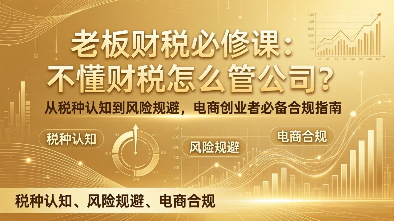 老板财税必修课：不懂财税怎么管公司？从税种认知到风险规避，电商创业者必备合规指南-校睿铺