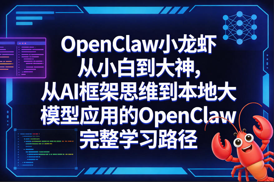 OpenClaw小龙虾从小白到大神，从AI框架思维到本地大模型应用的OpenClaw完整学习路径-校睿铺